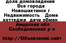 1/4 доля домовладения - Все города, Новошахтинск г. Недвижимость » Дома, коттеджи, дачи обмен   . Амурская обл.,Свободненский р-н